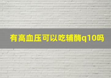 有高血压可以吃辅酶q10吗