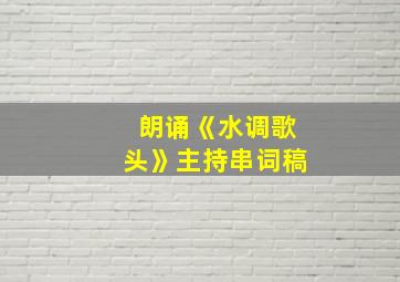 朗诵《水调歌头》主持串词稿