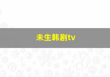 未生韩剧tv