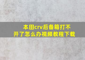 本田crv后备箱打不开了怎么办视频教程下载