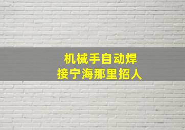 机械手自动焊接宁海那里招人