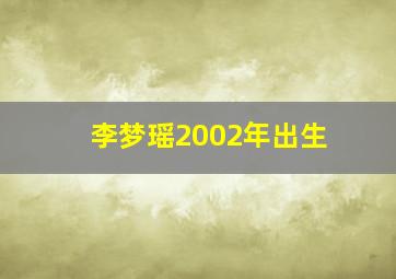 李梦瑶2002年出生