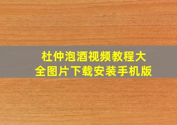 杜仲泡酒视频教程大全图片下载安装手机版