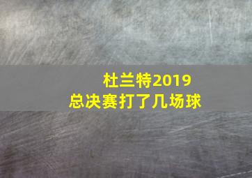 杜兰特2019总决赛打了几场球