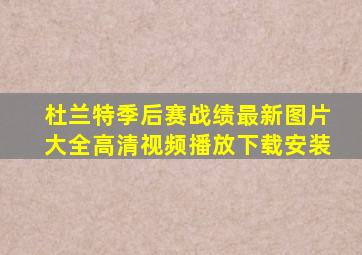 杜兰特季后赛战绩最新图片大全高清视频播放下载安装