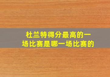 杜兰特得分最高的一场比赛是哪一场比赛的