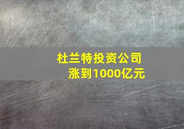 杜兰特投资公司涨到1000亿元