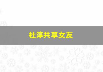 杜淳共享女友