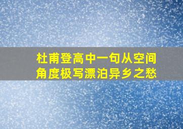 杜甫登高中一句从空间角度极写漂泊异乡之愁