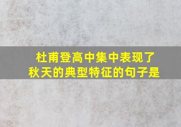 杜甫登高中集中表现了秋天的典型特征的句子是