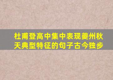 杜甫登高中集中表现夔州秋天典型特征的句子古今独步