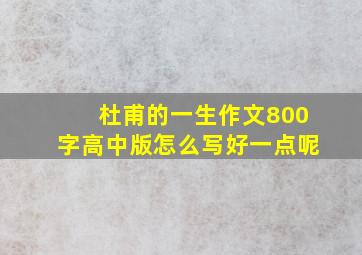 杜甫的一生作文800字高中版怎么写好一点呢