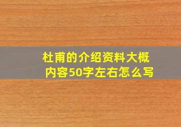 杜甫的介绍资料大概内容50字左右怎么写