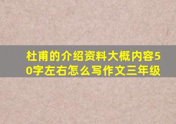 杜甫的介绍资料大概内容50字左右怎么写作文三年级