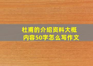 杜甫的介绍资料大概内容50字怎么写作文