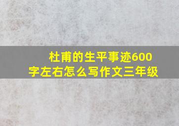 杜甫的生平事迹600字左右怎么写作文三年级