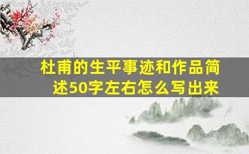 杜甫的生平事迹和作品简述50字左右怎么写出来