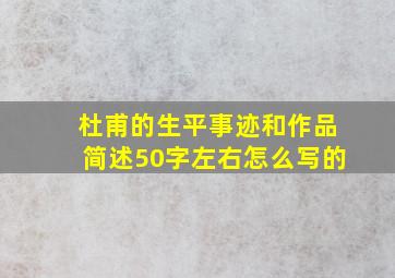 杜甫的生平事迹和作品简述50字左右怎么写的