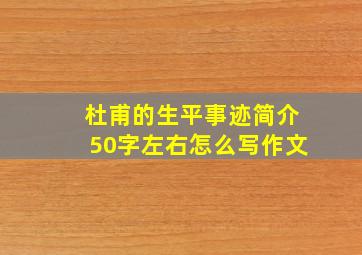 杜甫的生平事迹简介50字左右怎么写作文