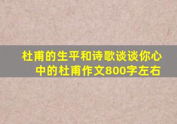 杜甫的生平和诗歌谈谈你心中的杜甫作文800字左右