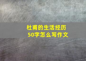 杜甫的生活经历50字怎么写作文