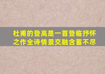 杜甫的登高是一首登临抒怀之作全诗情景交融含蓄不尽