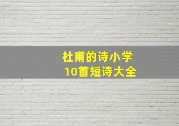 杜甫的诗小学10首短诗大全