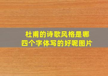 杜甫的诗歌风格是哪四个字体写的好呢图片