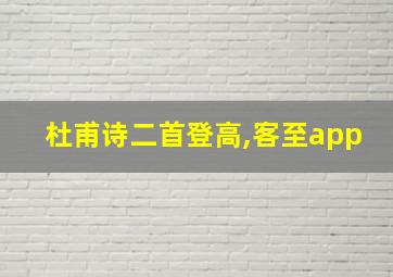 杜甫诗二首登高,客至app