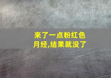 来了一点粉红色月经,结果就没了