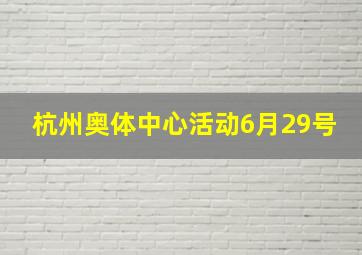 杭州奥体中心活动6月29号