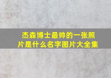 杰森博士最帅的一张照片是什么名字图片大全集