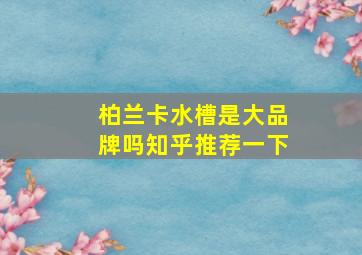 柏兰卡水槽是大品牌吗知乎推荐一下