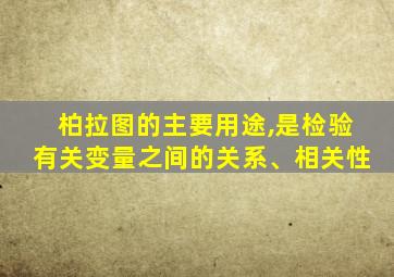 柏拉图的主要用途,是检验有关变量之间的关系、相关性