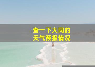 查一下大同的天气预报情况