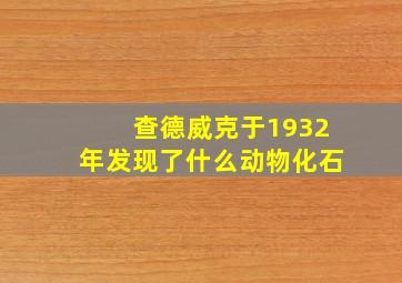 查德威克于1932年发现了什么动物化石