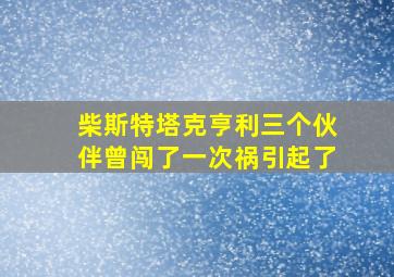 柴斯特塔克亨利三个伙伴曾闯了一次祸引起了