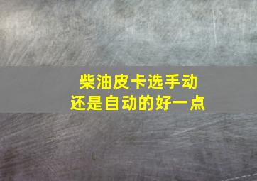 柴油皮卡选手动还是自动的好一点