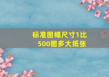 标准图幅尺寸1比500图多大纸张