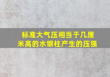 标准大气压相当于几厘米高的水银柱产生的压强