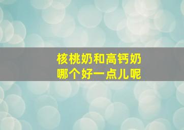 核桃奶和高钙奶哪个好一点儿呢