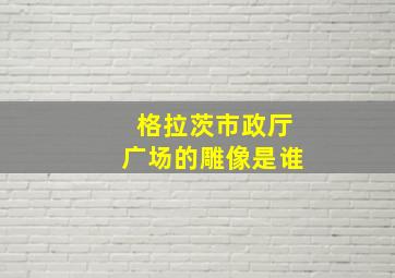 格拉茨市政厅广场的雕像是谁