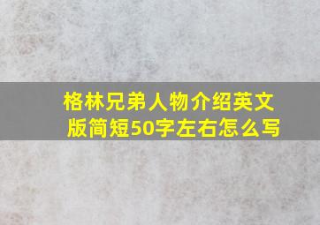 格林兄弟人物介绍英文版简短50字左右怎么写