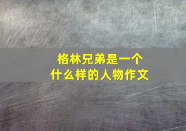 格林兄弟是一个什么样的人物作文