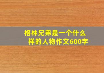 格林兄弟是一个什么样的人物作文600字