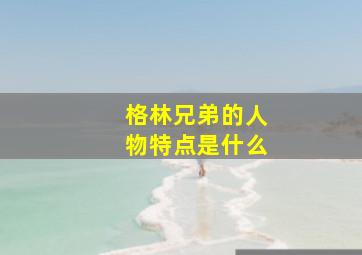 格林兄弟的人物特点是什么