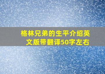 格林兄弟的生平介绍英文版带翻译50字左右