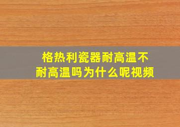 格热利瓷器耐高温不耐高温吗为什么呢视频