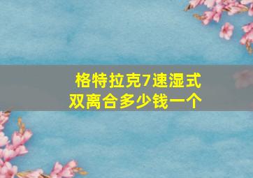 格特拉克7速湿式双离合多少钱一个