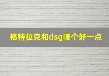 格特拉克和dsg哪个好一点